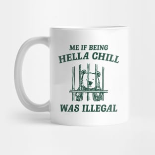 Me If Being Hella Chill Was Illegal - Unisex Mug